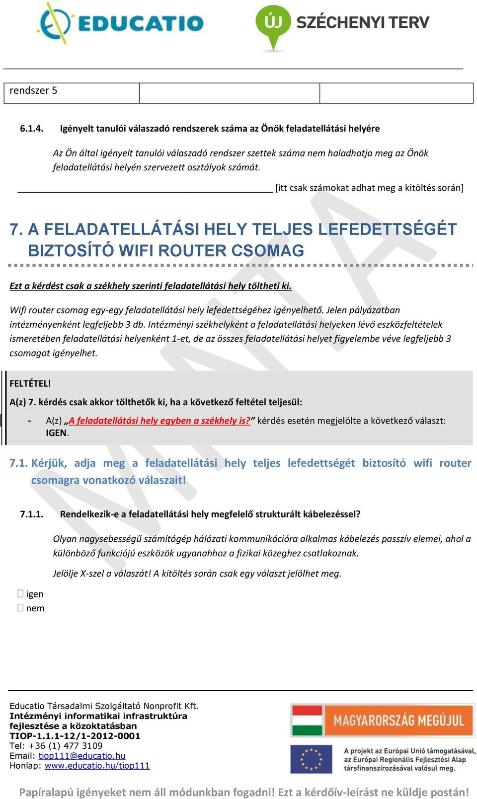 osztályok számát. 7. A FELADATELLÁTÁSI HELY TELJES LEFEDETTSÉGÉT BIZTOSÍTÓ WIFI ROUTER CSOMAG Ezt a kérdést csak a székhely szerinti feladatellátási hely töltheti ki.