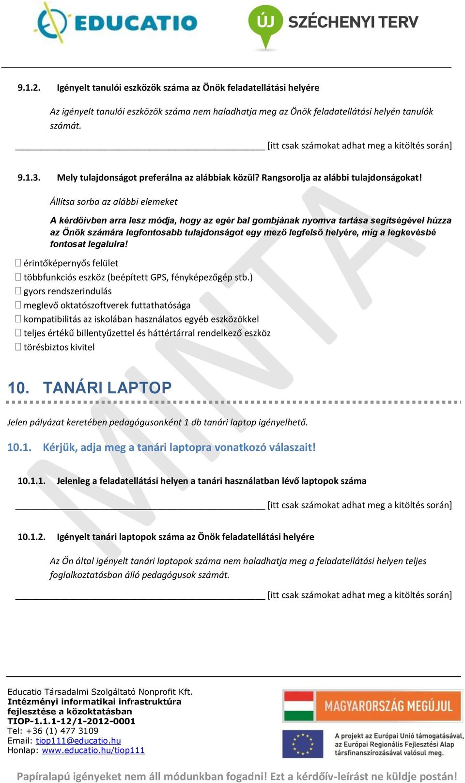 Állítsa sorba az alábbi elemeket A kérdőívben arra lesz módja, hogy az egér bal gombjának nyomva tartása segítségével húzza az Önök számára legfontosabb tulajdonságot egy mező legfelső helyére, míg a