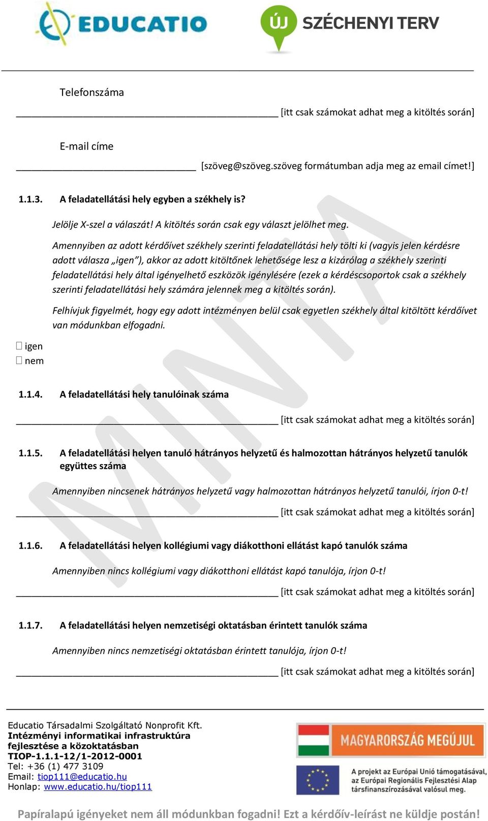 Amennyiben az adott kérdőívet székhely szerinti feladatellátási hely tölti ki (vagyis jelen kérdésre adott válasza igen ), akkor az adott kitöltőnek lehetősége lesz a kizárólag a székhely szerinti