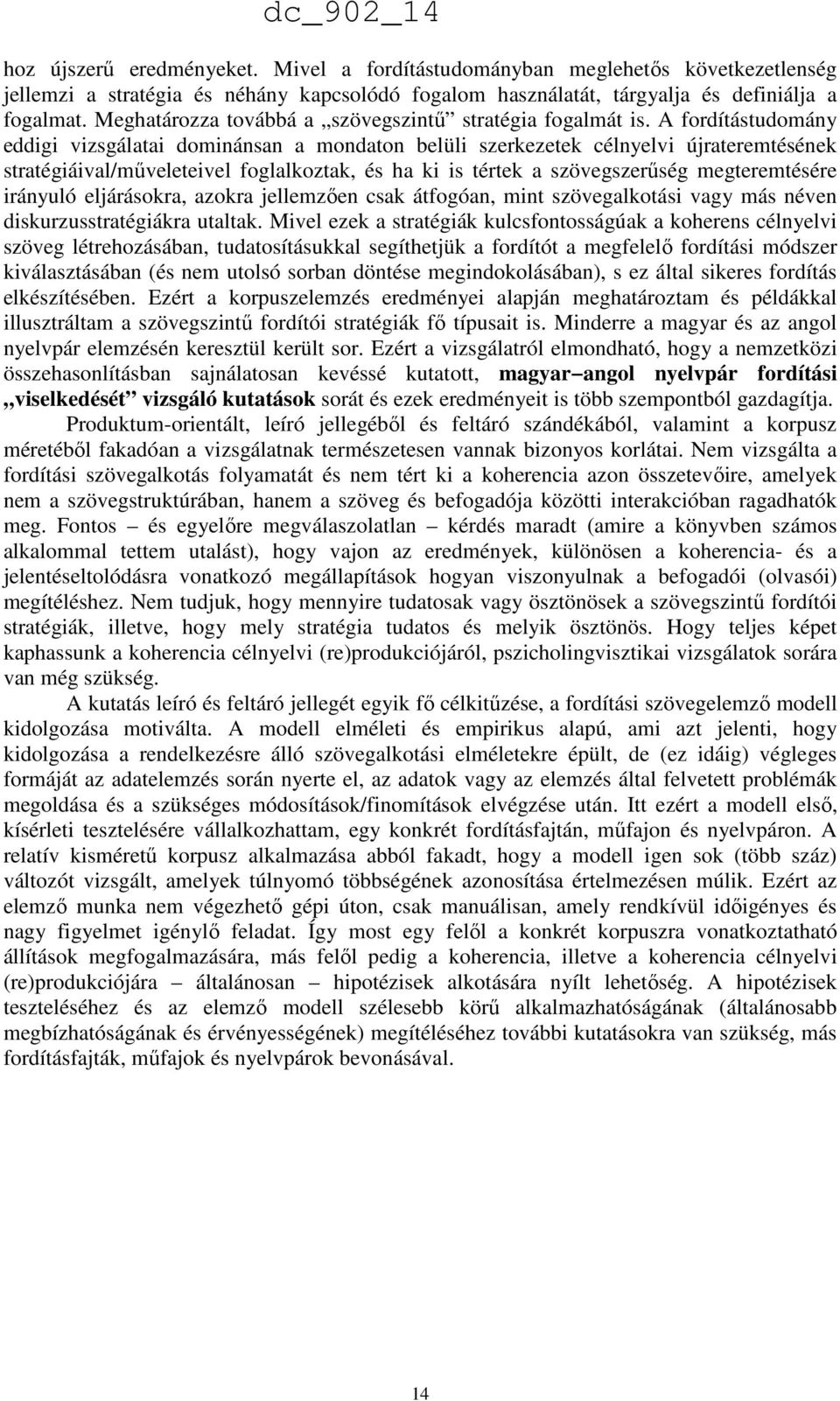 A fordítástudomány eddigi vizsgálatai dominánsan a mondaton belüli szerkezetek célnyelvi újrateremtésének stratégiáival/műveleteivel foglalkoztak, és ha ki is tértek a szövegszerűség megteremtésére