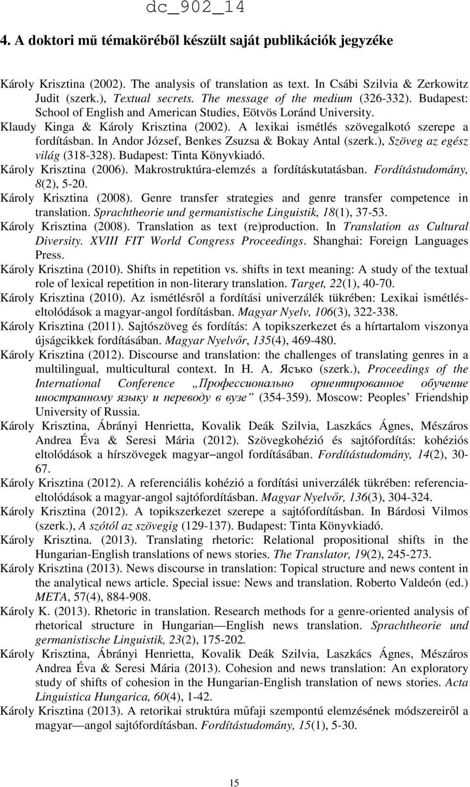 A lexikai ismétlés szövegalkotó szerepe a fordításban. In Andor József, Benkes Zsuzsa & Bokay Antal (szerk.), Szöveg az egész világ (318-328). Budapest: Tinta Könyvkiadó. Károly Krisztina (2006).