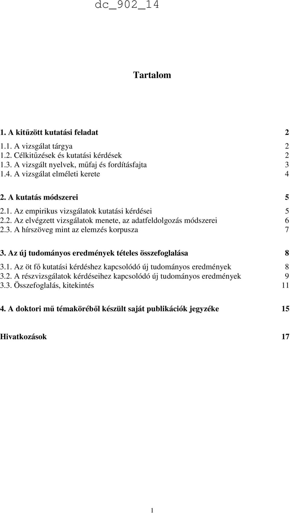 3. A hírszöveg mint az elemzés korpusza 7 3. Az új tudományos eredmények tételes összefoglalása 8 3.1. Az öt fő kutatási kérdéshez kapcsolódó új tudományos eredmények 8 3.2.