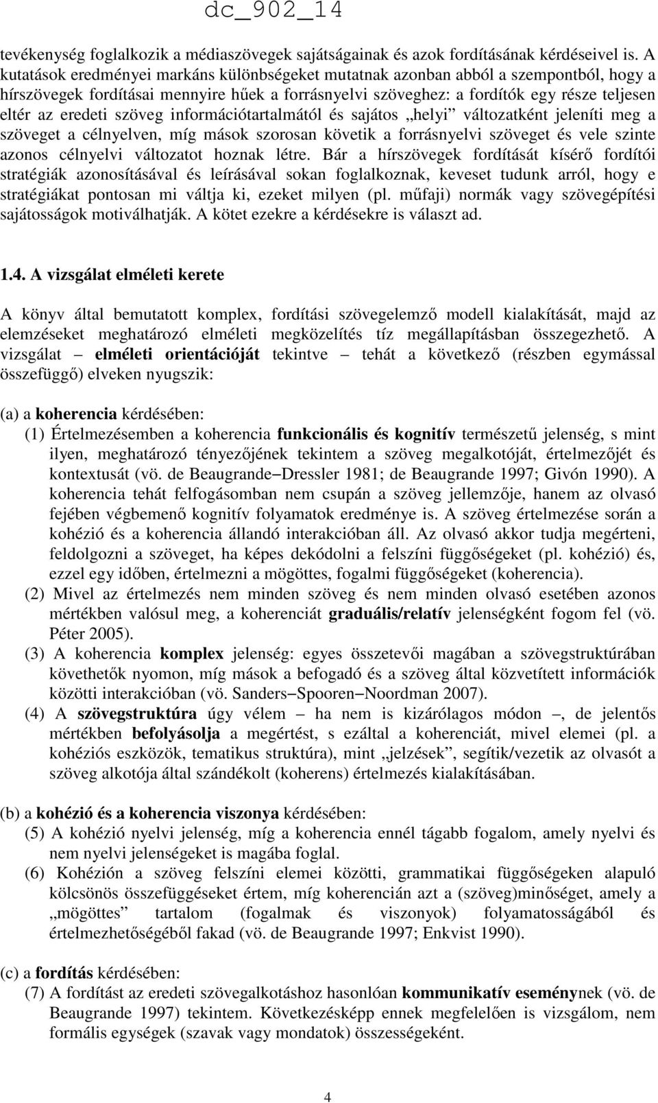 szöveg információtartalmától és sajátos helyi változatként jeleníti meg a szöveget a célnyelven, míg mások szorosan követik a forrásnyelvi szöveget és vele szinte azonos célnyelvi változatot hoznak