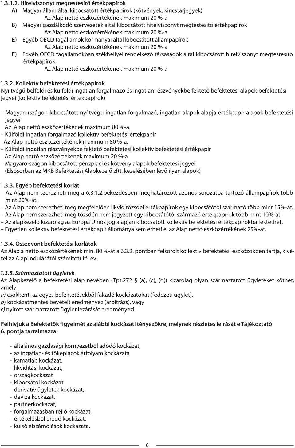 kibocsátott hitelviszonyt megtestesítő értékpapírok Az Alap nettó eszközértékének maximum 20 %-a E) Egyéb OECD tagállamok kormányai által kibocsátott állampapírok Az Alap nettó eszközértékének