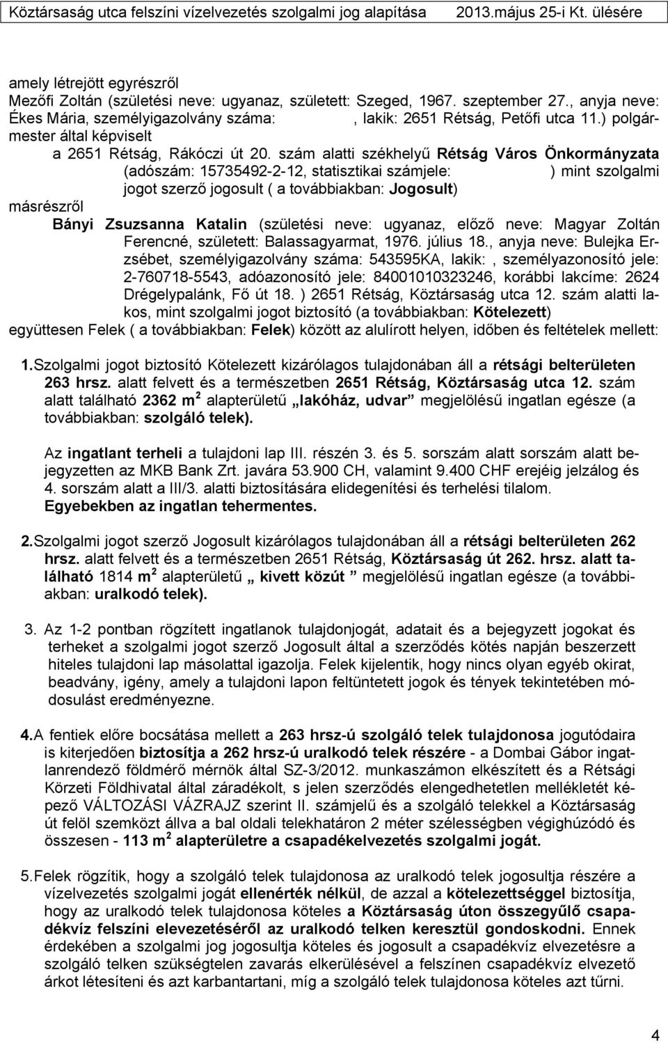 szám alatti székhelyű Rétság Város Önkormányzata (adószám: 15735492-2-12, statisztikai számjele: ) mint szolgalmi jogot szerző jogosult ( a továbbiakban: Jogosult) másrészről Bányi Zsuzsanna Katalin