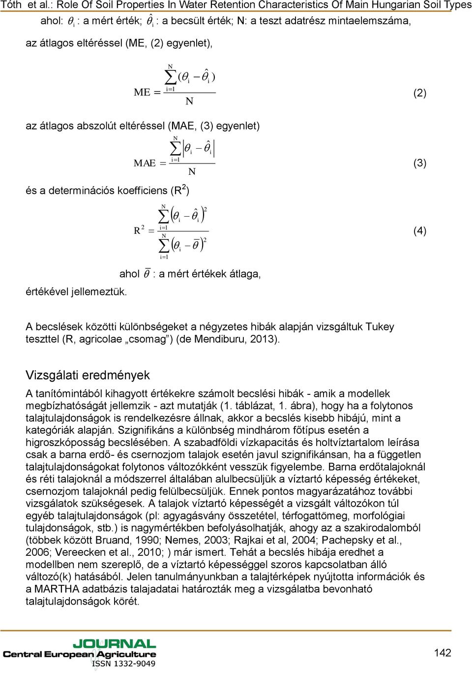 i i 2 2 (2) (3) (4) A becslések közötti különbségeket a négyzetes hibák alapján vizsgáltuk Tukey teszttel (R, agricolae csomag ) (de Mendiburu, 2013).