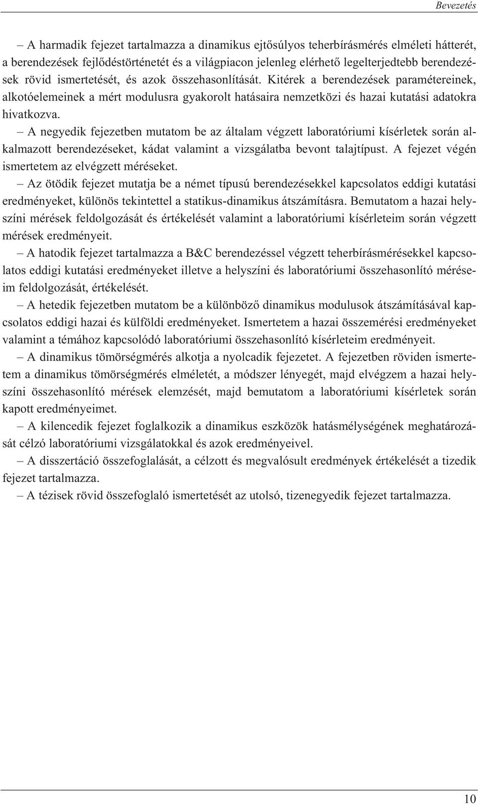 A negyedik fejezetben mutatom be az általam végzett laboratóriumi kísérletek során alkalmazott berendezéseket, kádat valamint a vizsgálatba bevont talajtípust.