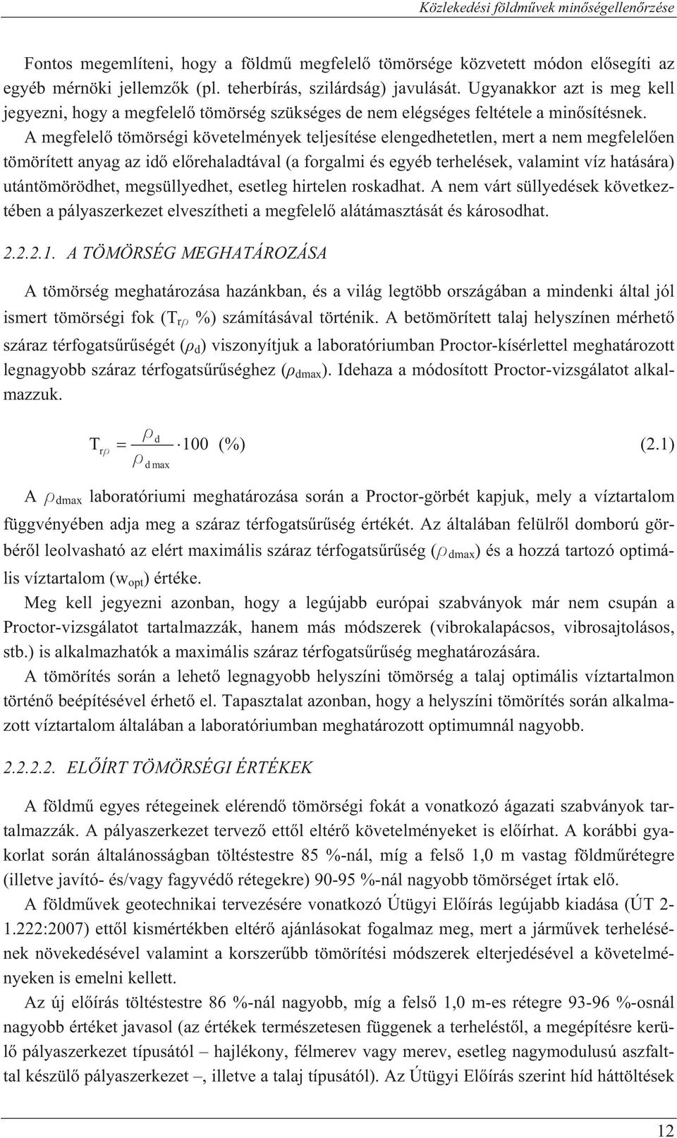 A megfelel tömörségi követelmények teljesítése elengedhetetlen, mert a nem megfelel en tömörített anyag az id el rehaladtával (a forgalmi és egyéb terhelések, valamint víz hatására) utántömörödhet,