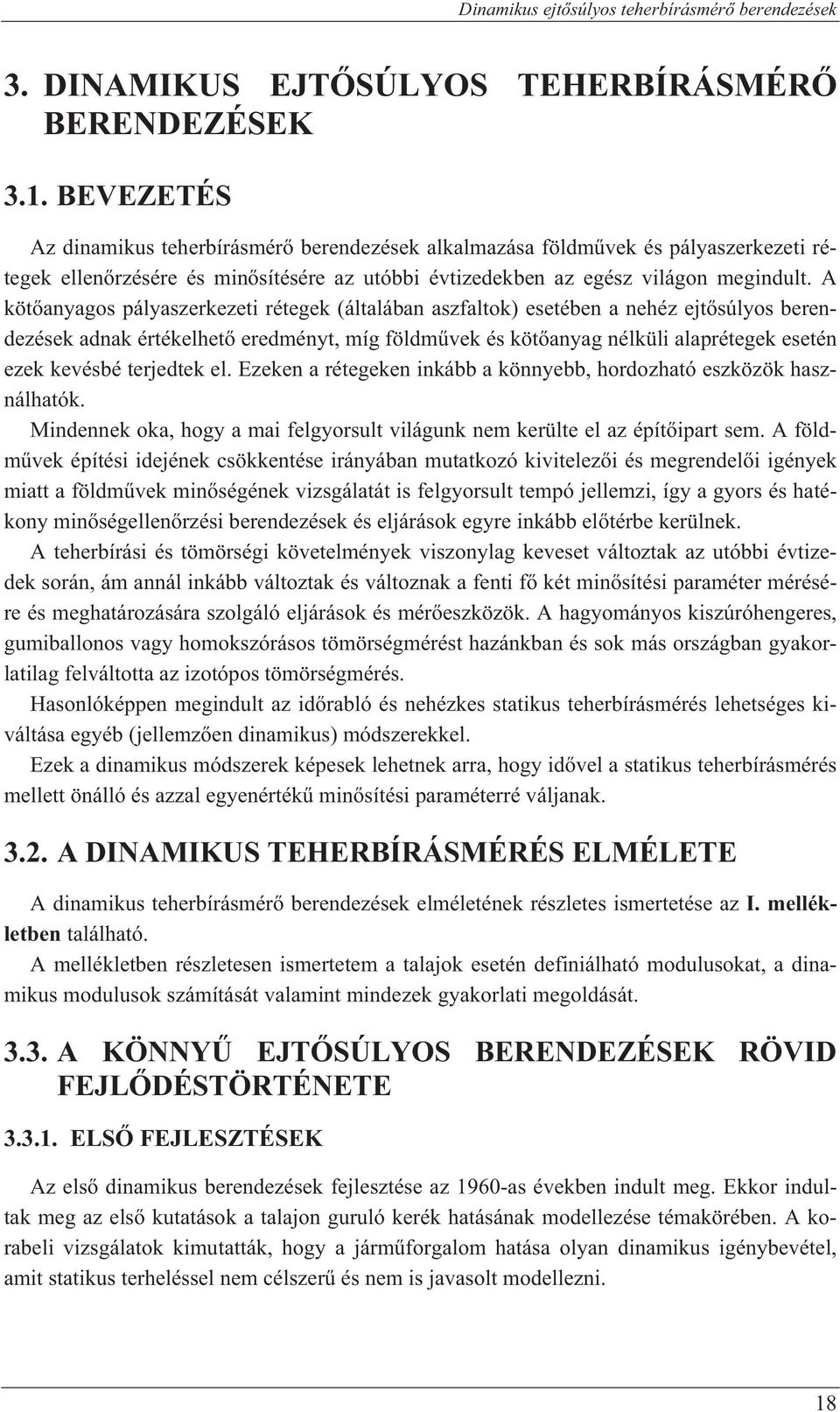 A köt anyagos pályaszerkezeti rétegek (általában aszfaltok) esetében a nehéz ejt súlyos berendezések adnak értékelhet eredményt, míg földm vek és köt anyag nélküli alaprétegek esetén ezek kevésbé