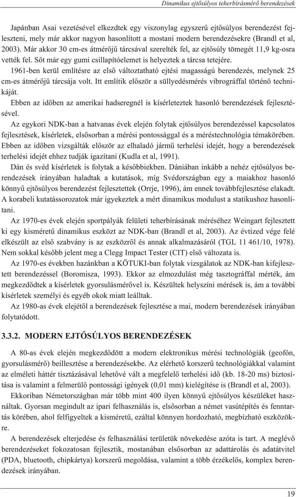 1961-ben kerül említésre az els változtatható ejtési magasságú berendezés, melynek 25 cm-es átmér j tárcsája volt. Itt említik el ször a süllyedésmérés vibrográffal történ technikáját.