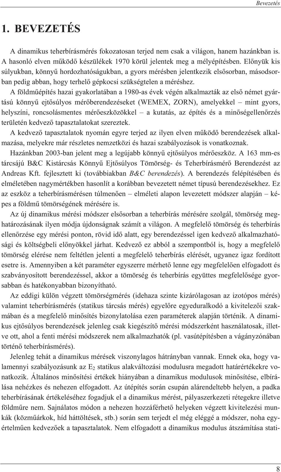 A földm építés hazai gyakorlatában a 198-as évek végén alkalmazták az els német gyártású könny ejt súlyos mér berendezéseket (WEMEX, ZORN), amelyekkel mint gyors, helyszíni, roncsolásmentes mér