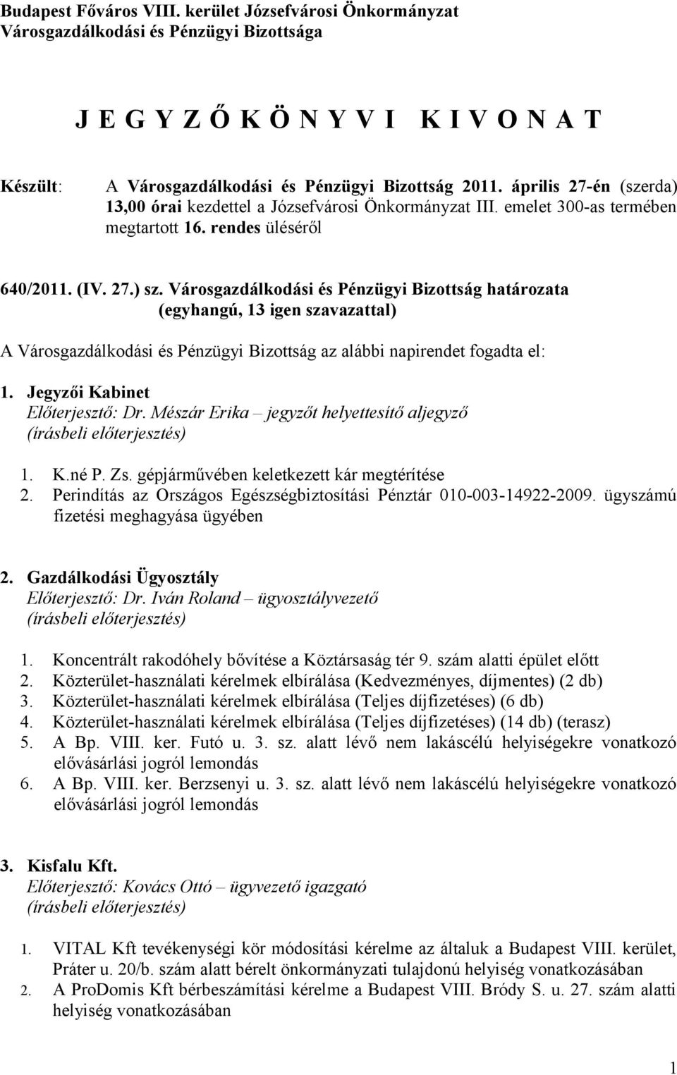 Városgazdálkodási és Pénzügyi Bizottság határozata A Városgazdálkodási és Pénzügyi Bizottság az alábbi napirendet fogadta el: 1. Jegyzői Kabinet Előterjesztő: Dr.