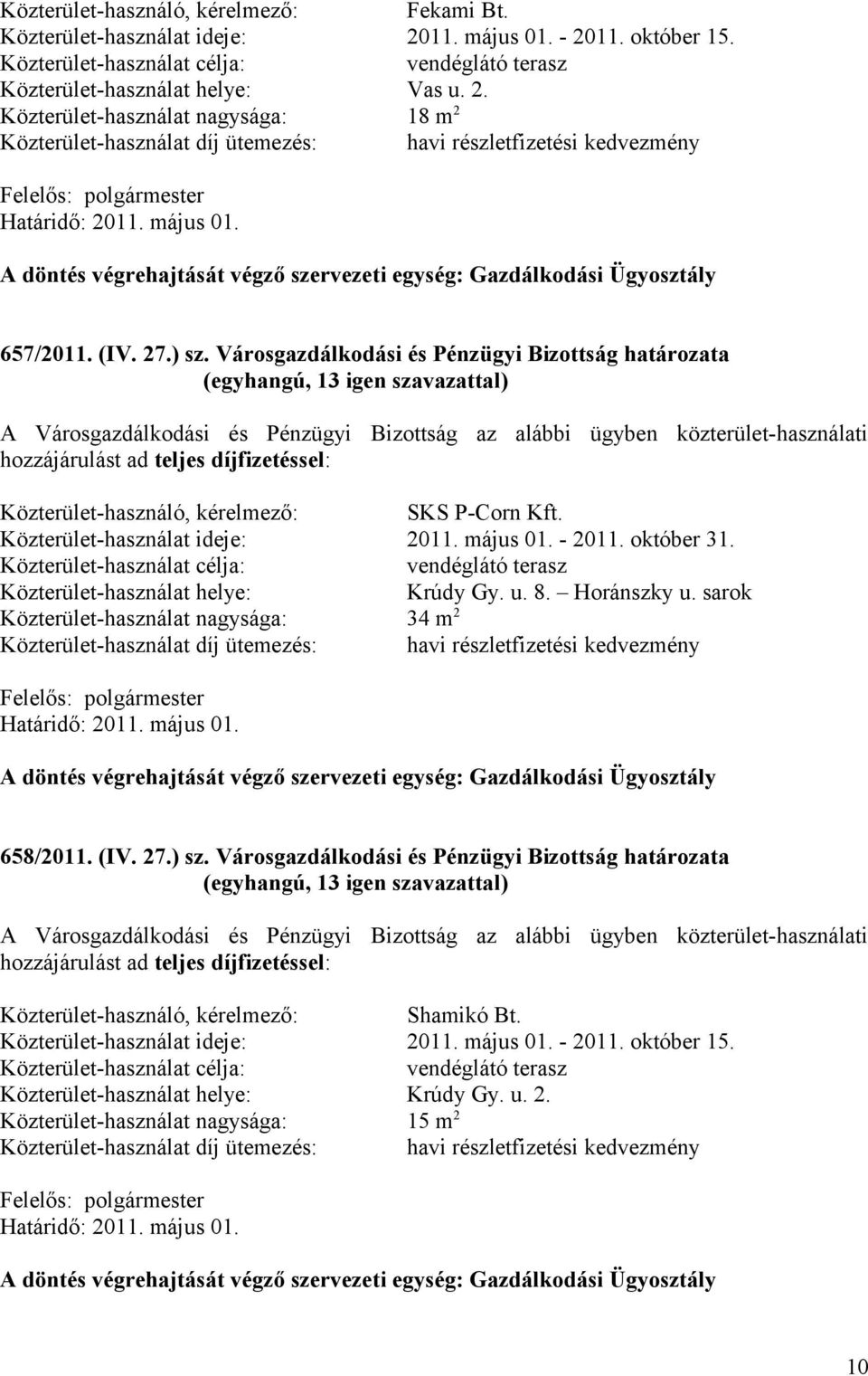 Közterület-használat helye: Krúdy Gy. u. 8. Horánszky u. sarok Közterület-használat nagysága: 34 m 2 658/2011. (IV. 27.) sz.