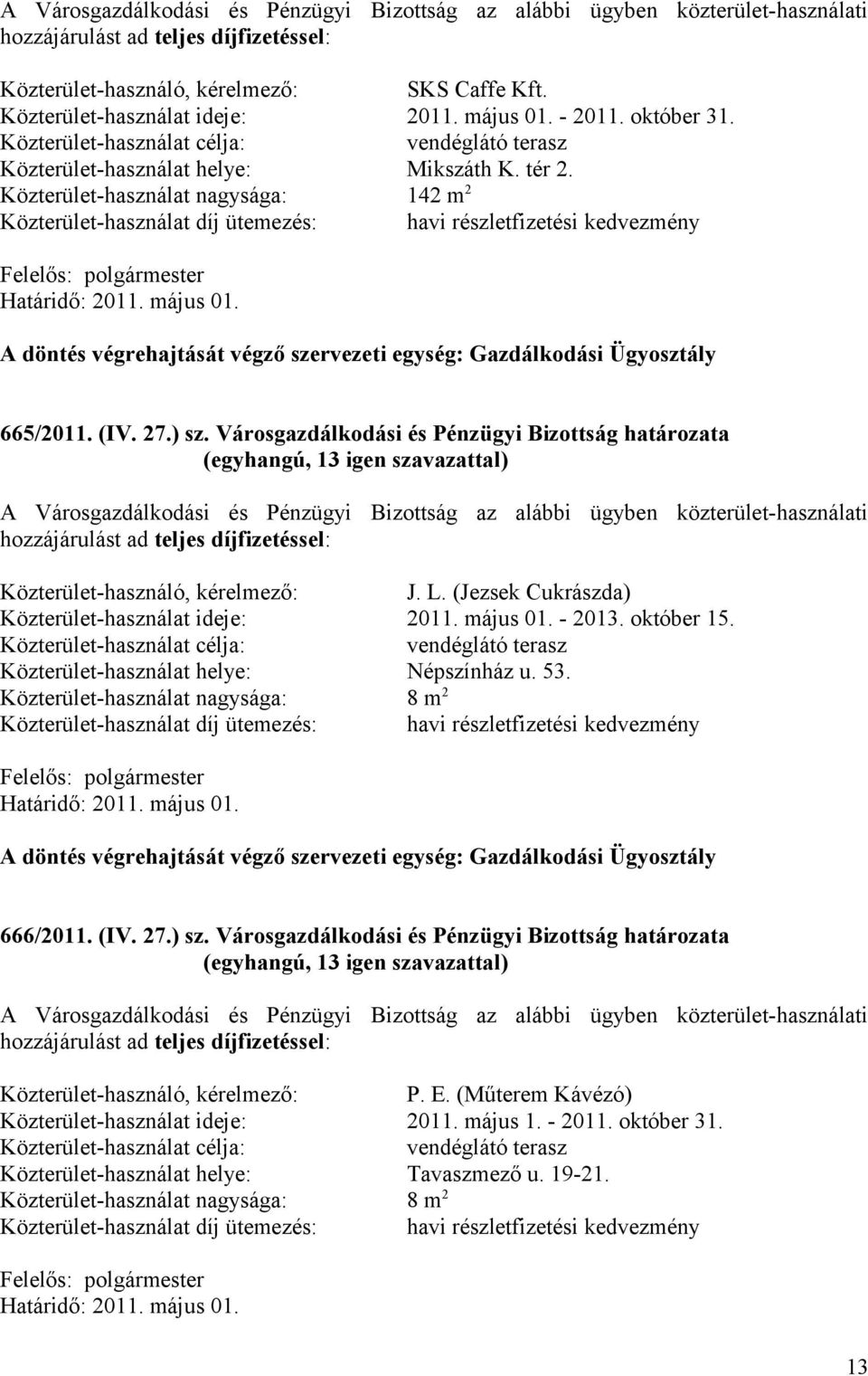 (Jezsek Cukrászda) Közterület-használat ideje: 2011. május 01. - 2013. október 15. Közterület-használat helye: Népszínház u. 53. Közterület-használat nagysága: 8 m 2 666/2011. (IV. 27.) sz.