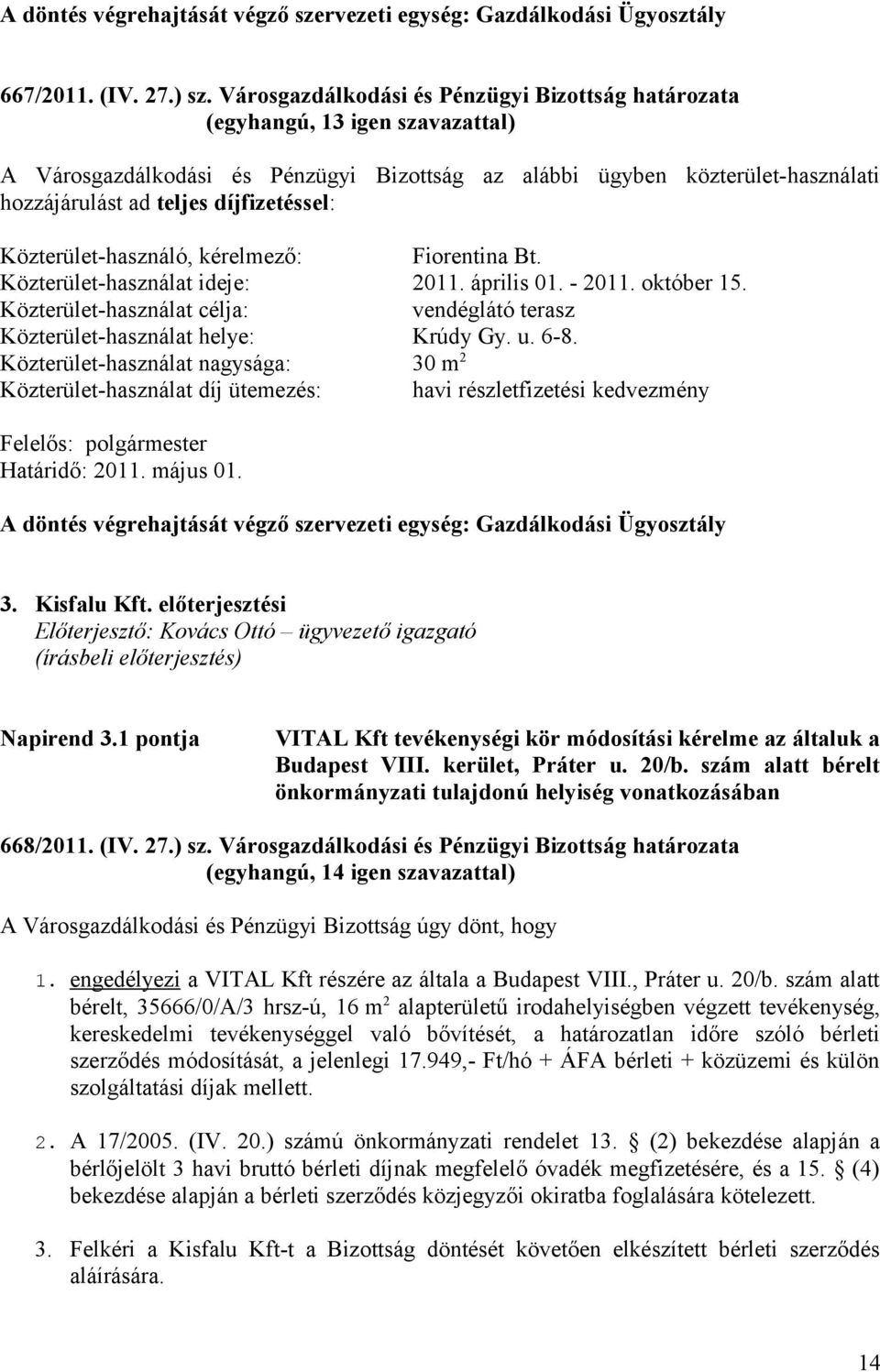 1 pontja VITAL Kft tevékenységi kör módosítási kérelme az általuk a Budapest VIII. kerület, Práter u. 20/b. szám alatt bérelt önkormányzati tulajdonú helyiség vonatkozásában 668/2011. (IV. 27.) sz.