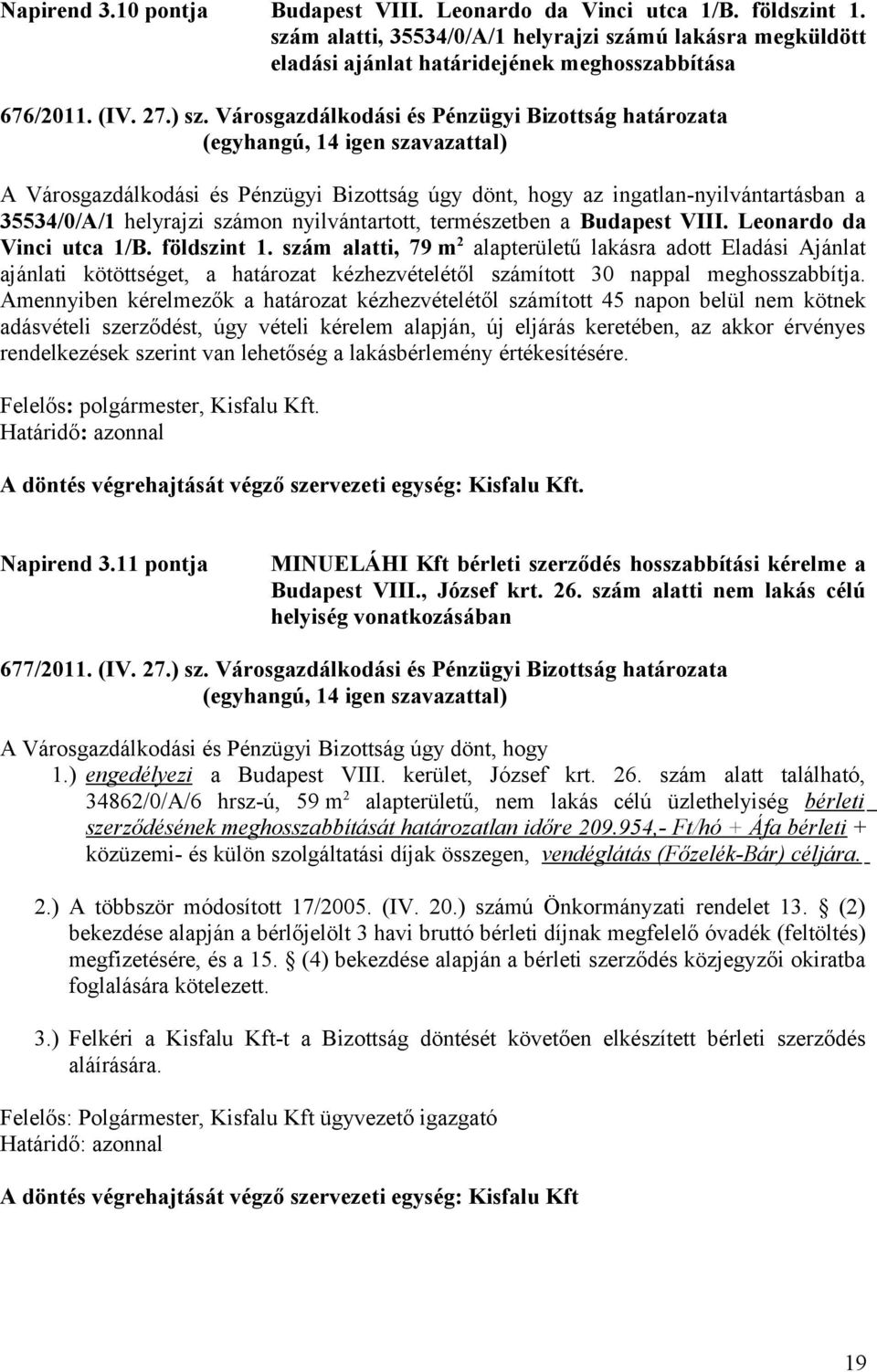 Városgazdálkodási és Pénzügyi Bizottság határozata A Városgazdálkodási és Pénzügyi Bizottság úgy dönt, hogy az ingatlan-nyilvántartásban a 35534/0/A/1 helyrajzi számon nyilvántartott, természetben a