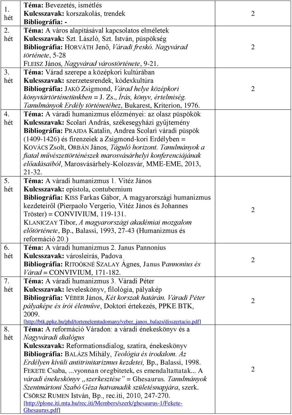 Téma: Várad szerepe a középkori kultúrában Kulcsszavak: szerzetesrendek, kódexkultúra Bibliográfia: JAKÓ Zsigmond, Várad helye középkori könyvtártörténetünkben = J. Zs., Írás, könyv, értelmiség.