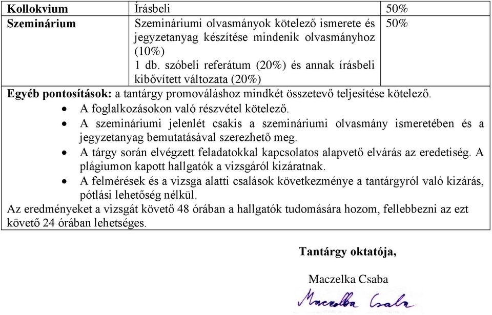 A szemináriumi jelenlét csakis a szemináriumi olvasmány ismeretében és a jegyzetanyag bemutatásával szerezhető meg. A tárgy során elvégzett feladatokkal kapcsolatos alapvető elvárás az eredetiség.