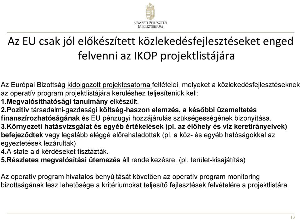 Pozitív társadalmi-gazdasági költség-haszon elemzés, a későbbi üzemeltetés finanszírozhatóságának és EU pénzügyi hozzájárulás szükségességének bizonyítása. 3.