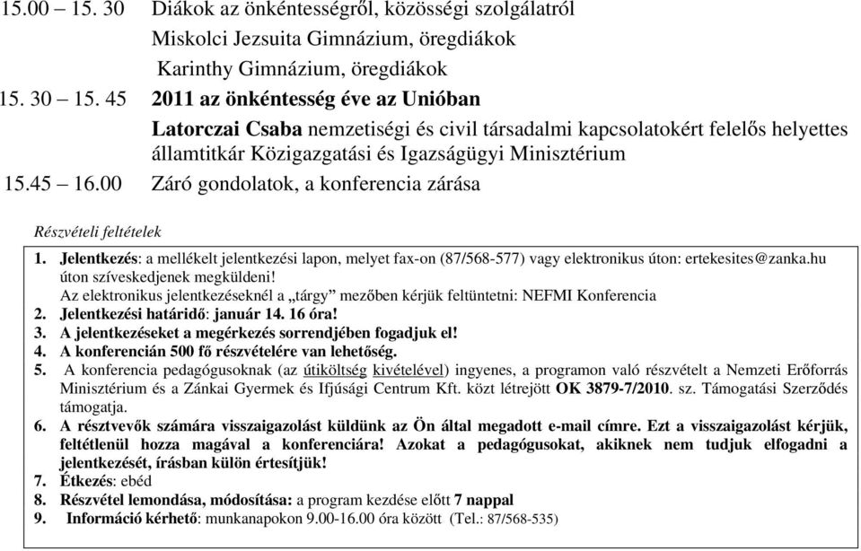 államtitkár Közigazgatási és Igazságügyi Minisztérium 15.45 16.00 Záró gondolatok, a konferencia zárása Részvételi feltételek 1.