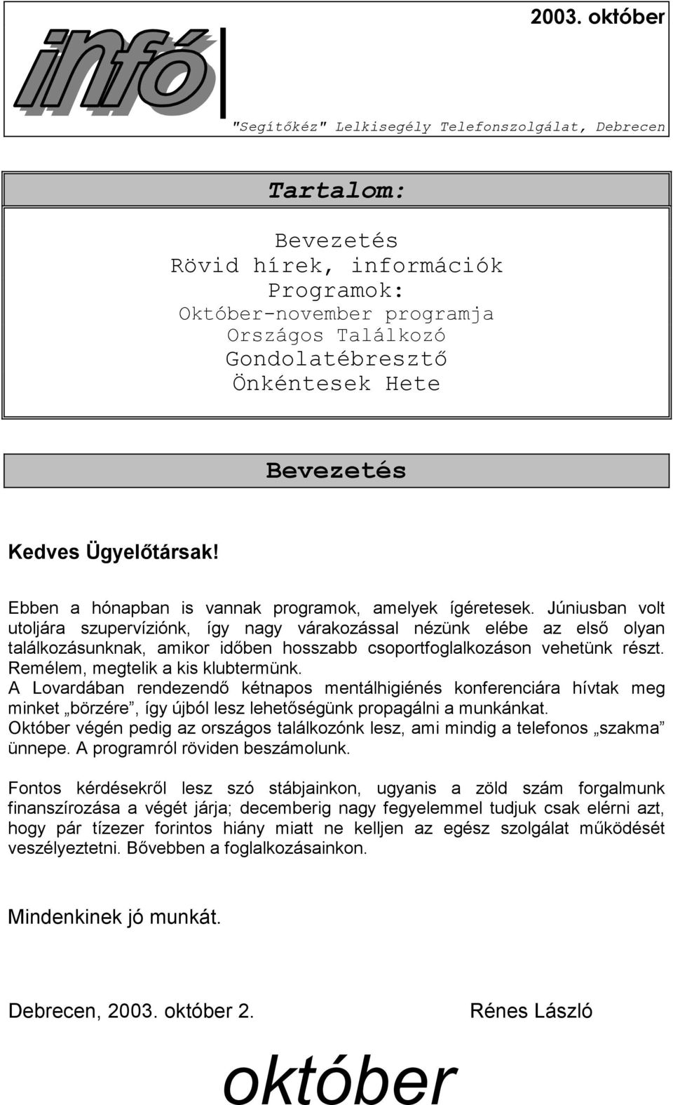 Júniusban volt utoljára szupervíziónk, így nagy várakozással nézünk elébe az első olyan találkozásunknak, amikor időben hosszabb csoportfoglalkozáson vehetünk részt.