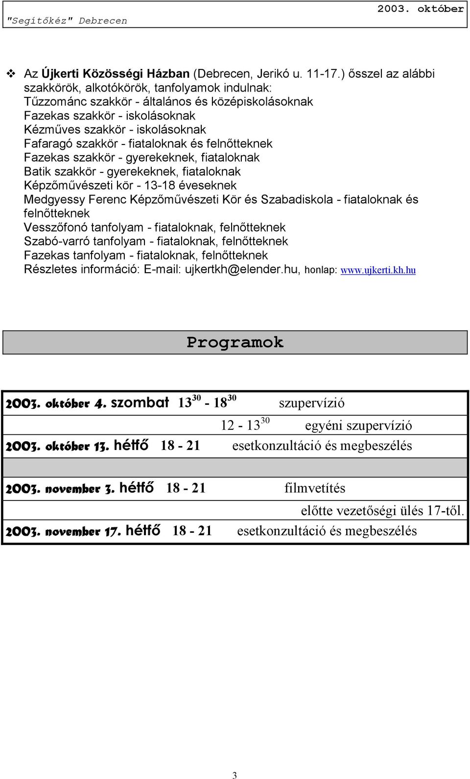 fiataloknak és felnőtteknek Fazekas szakkör - gyerekeknek, fiataloknak Batik szakkör - gyerekeknek, fiataloknak Képzőművészeti kör - 13-18 éveseknek Medgyessy Ferenc Képzőművészeti Kör és