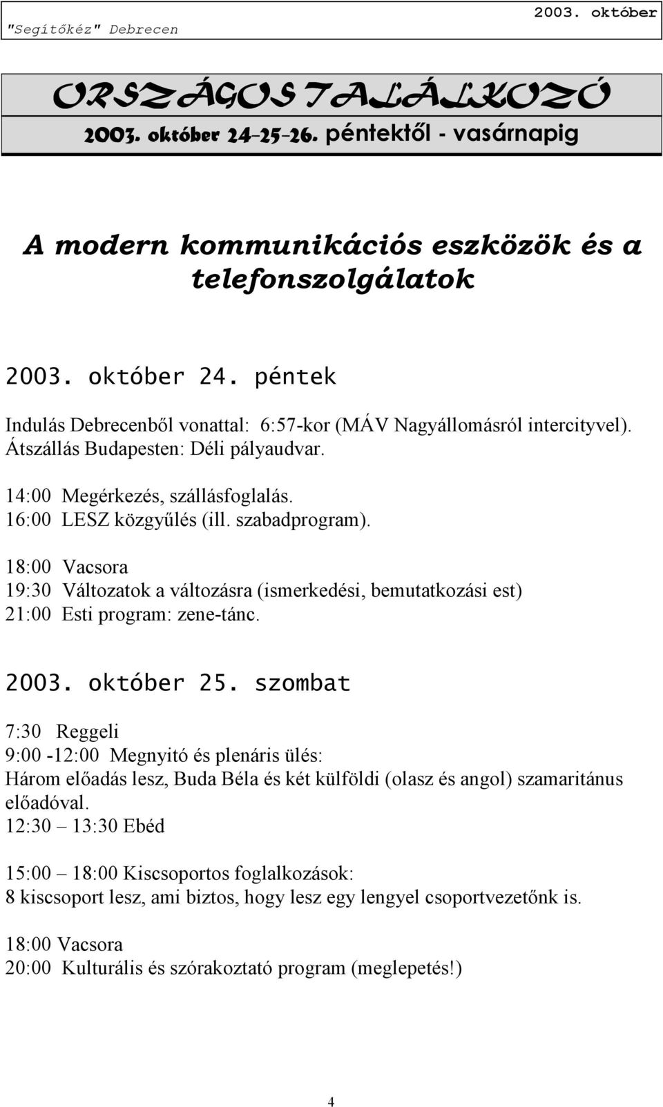 szabadprogram). 18:00 Vacsora 19:30 Változatok a változásra (ismerkedési, bemutatkozási est) 21:00 Esti program: zene-tánc. 25.