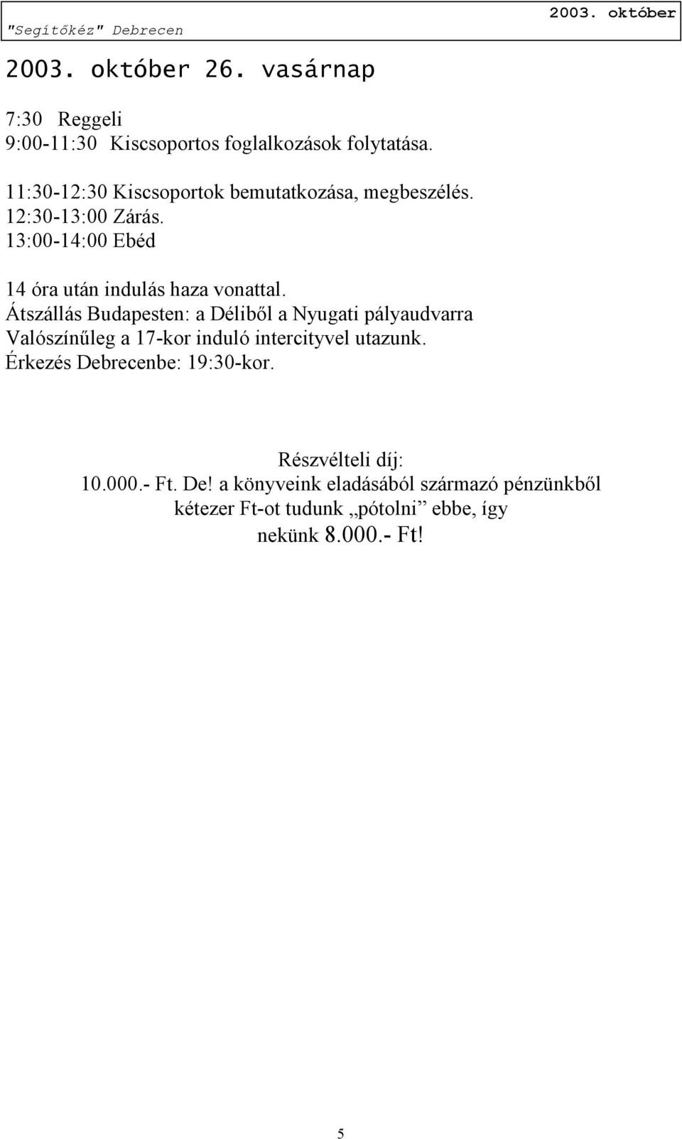 13:00-14:00 Ebéd 14 óra után indulás haza vonattal.