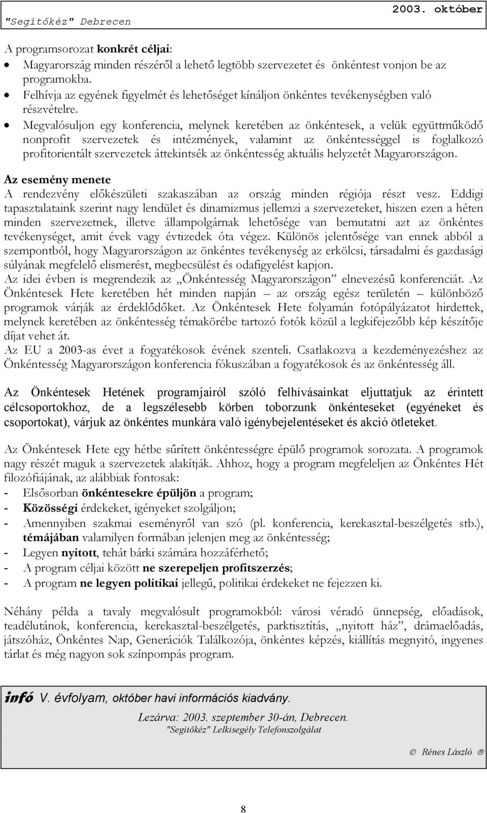 Megvalósuljon egy konferencia, melynek keretében az önkéntesek, a velük együttműködő nonprofit szervezetek és intézmények, valamint az önkéntességgel is foglalkozó profitorientált szervezetek