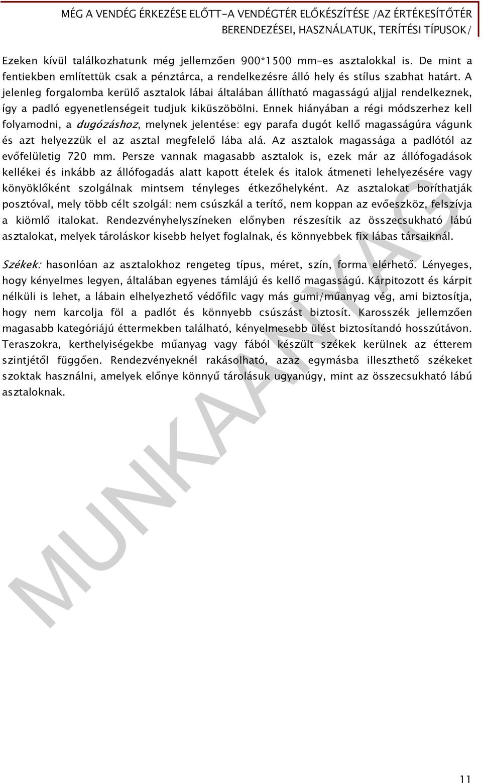 Ennek hiányában a régi módszerhez kell folyamodni, a dugózáshoz, melynek jelentése: egy parafa dugót kellő magasságúra vágunk és azt helyezzük el az asztal megfelelő lába alá.