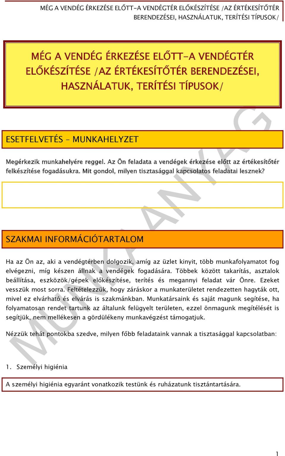 SZAKMAI INFORMÁCIÓTARTALOM Ha az Ön az, aki a vendégtérben dolgozik, amíg az üzlet kinyit, több munkafolyamatot fog elvégezni, míg készen állnak a vendégek fogadására.