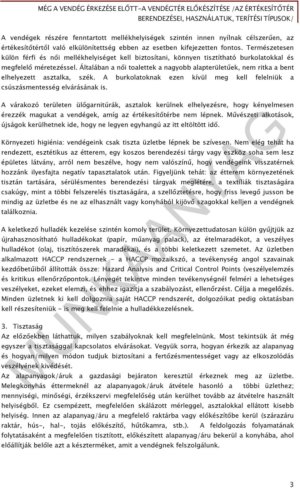 Általában a női toalettek a nagyobb alapterületűek, nem ritka a bent elhelyezett asztalka, szék. A burkolatoknak ezen kívül meg kell felelniük a csúszásmentesség elvárásának is.