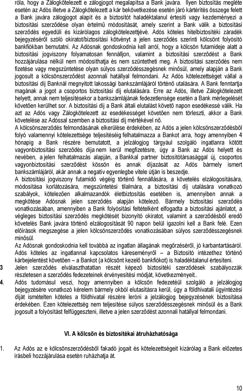 vagy kezdeményezi a biztosítási szerződése olyan értelmű módosítását, amely szerint a Bank válik a biztosítási szerződés egyedüli és kizárólagos zálogkötelezettjévé.