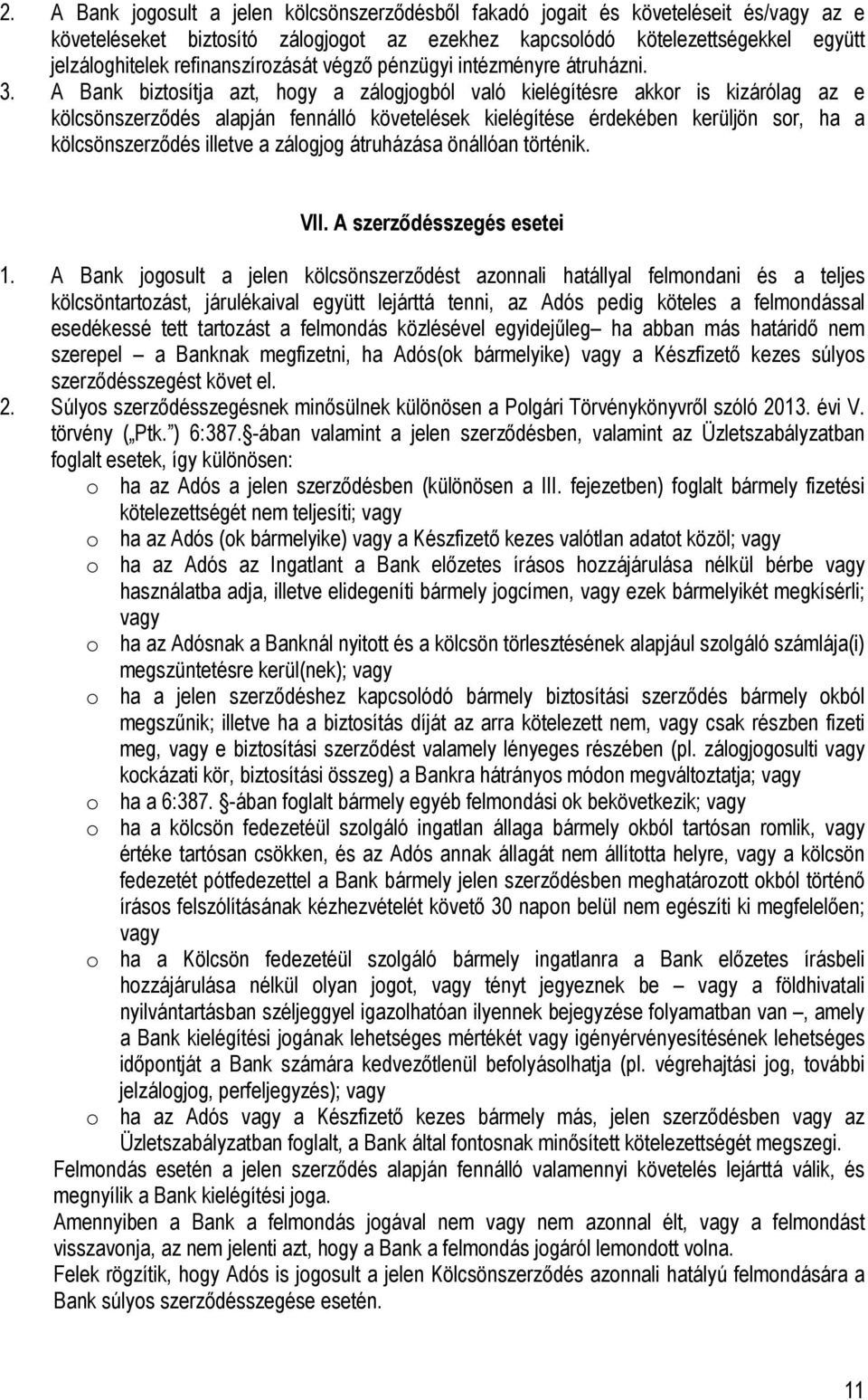 A Bank biztosítja azt, hogy a zálogjogból való kielégítésre akkor is kizárólag az e kölcsönszerződés alapján fennálló követelések kielégítése érdekében kerüljön sor, ha a kölcsönszerződés illetve a