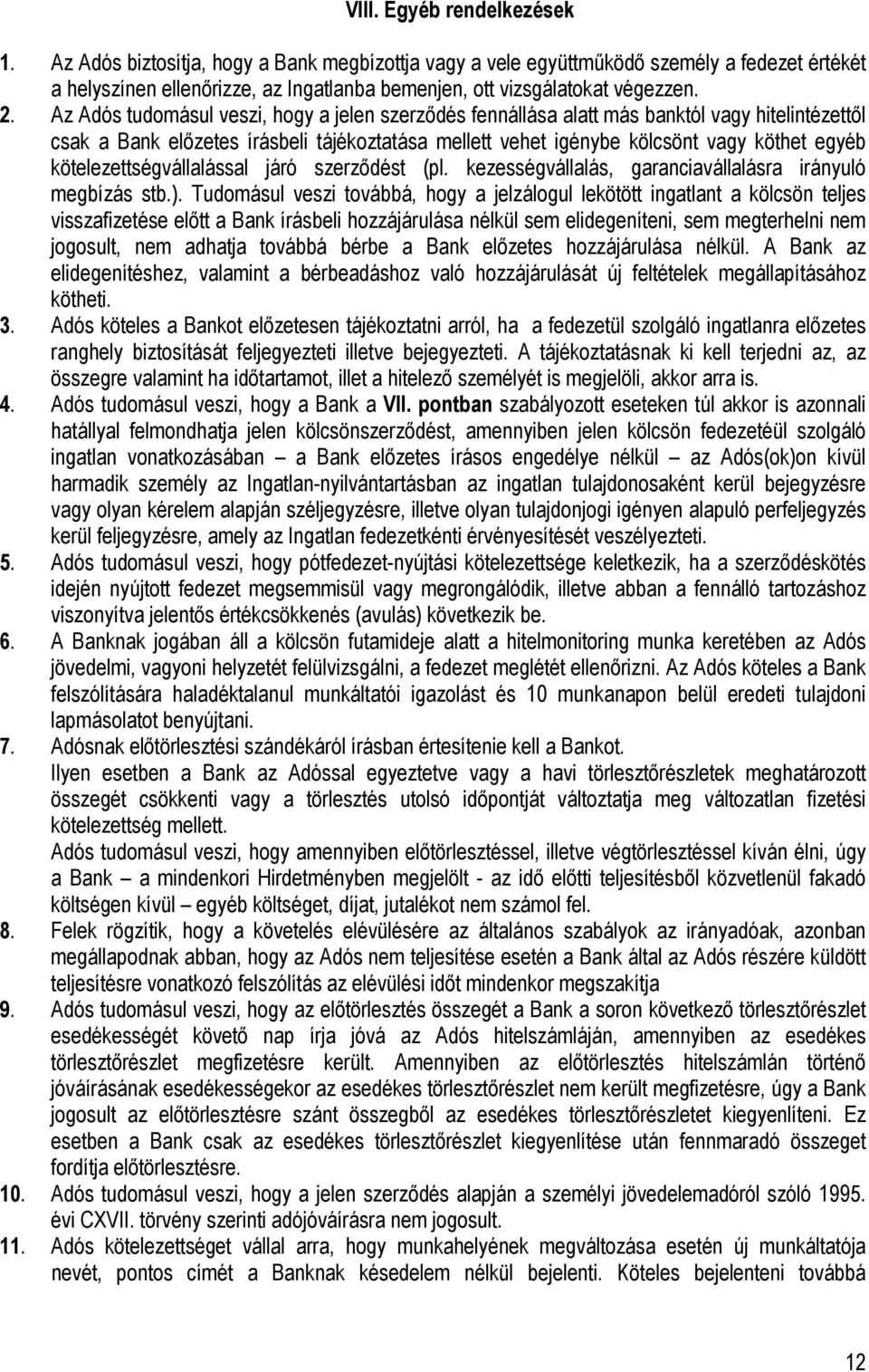 Az Adós tudomásul veszi, hogy a jelen szerződés fennállása alatt más banktól vagy hitelintézettől csak a Bank előzetes írásbeli tájékoztatása mellett vehet igénybe kölcsönt vagy köthet egyéb