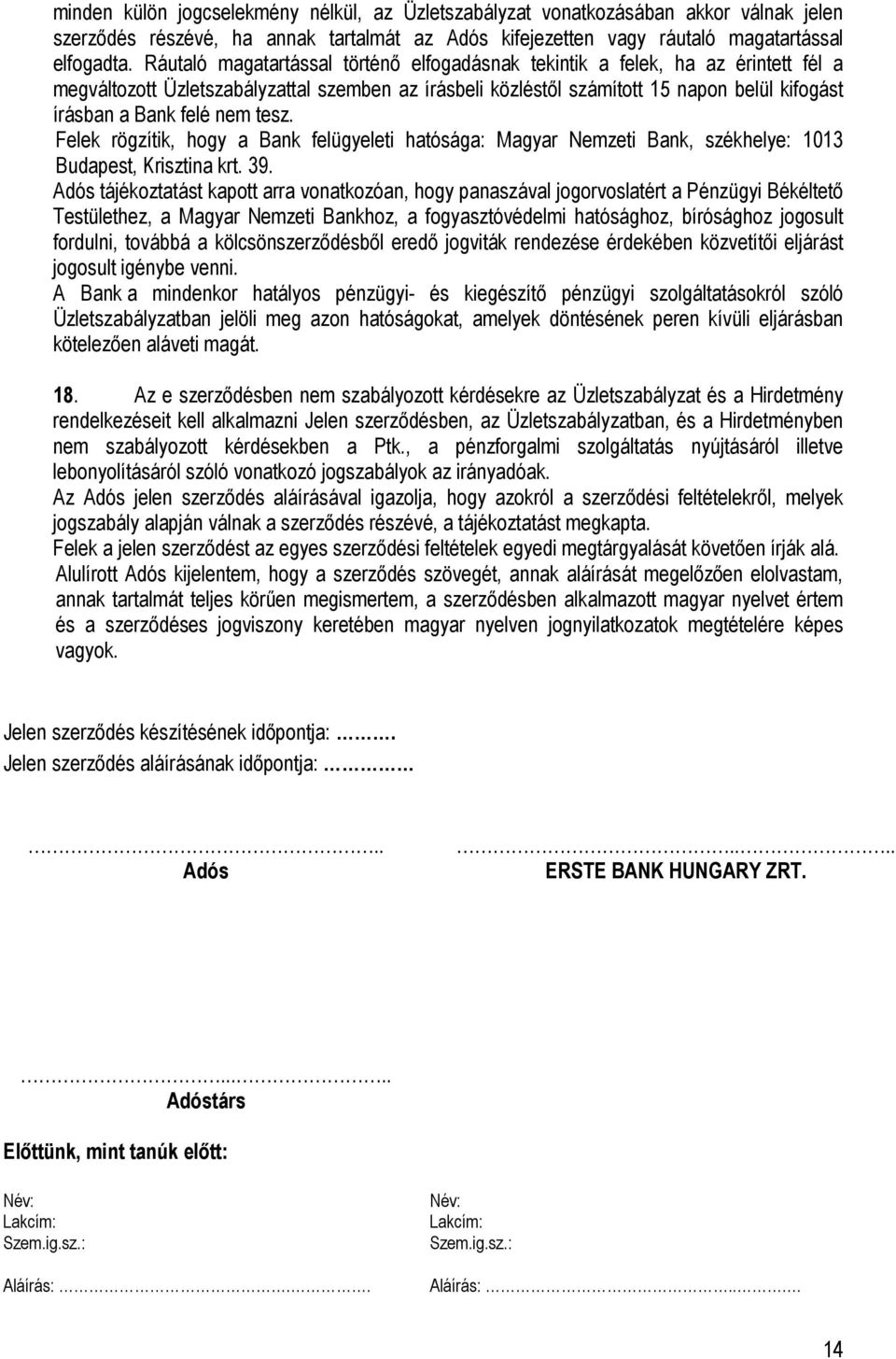 nem tesz. Felek rögzítik, hogy a Bank felügyeleti hatósága: Magyar Nemzeti Bank, székhelye: 1013 Budapest, Krisztina krt. 39.