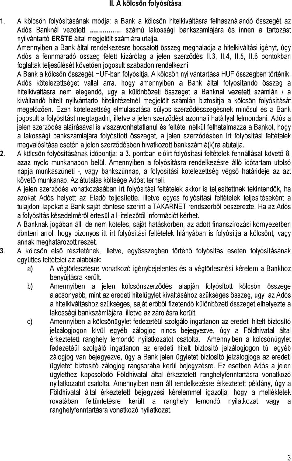 megjelölt számlára utalja. Amennyiben a Bank által rendelkezésre bocsátott összeg meghaladja a hitelkiváltási igényt, úgy Adós a fennmaradó összeg felett kizárólag a jelen szerződés II.3, II.4, II.