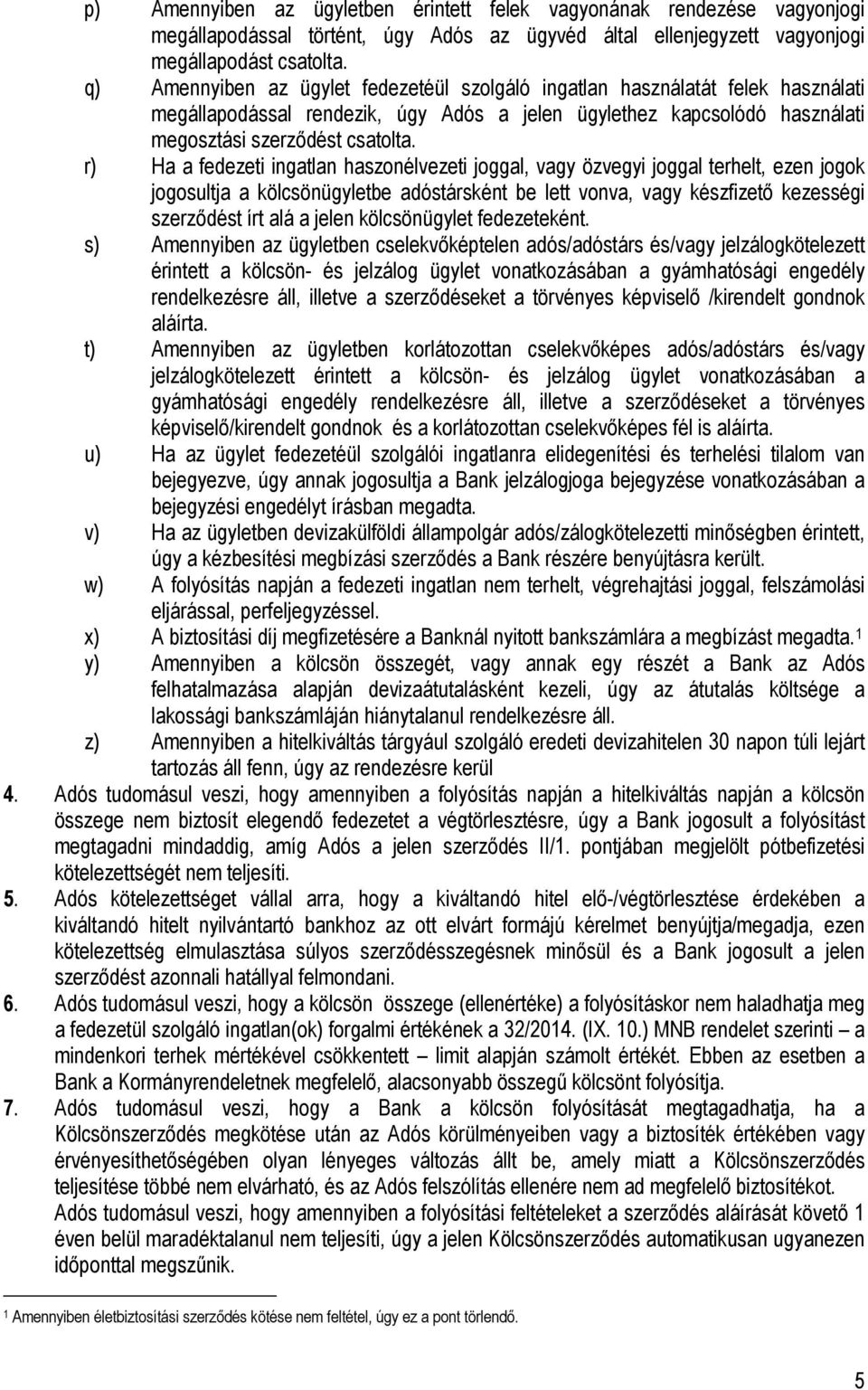 r) Ha a fedezeti ingatlan haszonélvezeti joggal, vagy özvegyi joggal terhelt, ezen jogok jogosultja a kölcsönügyletbe adóstársként be lett vonva, vagy készfizető kezességi szerződést írt alá a jelen