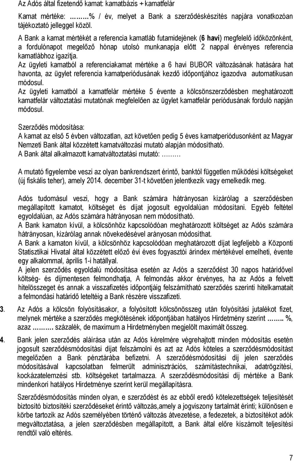 Az ügyleti kamatból a referenciakamat mértéke a 6 havi BUBOR változásának hatására hat havonta, az ügylet referencia kamatperiódusának kezdő időpontjához igazodva automatikusan módosul.