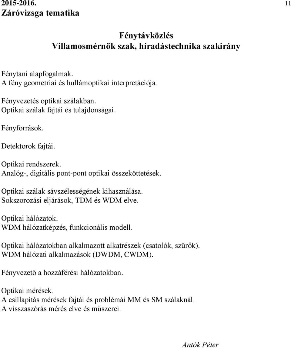 Sokszorozási eljárások, TDM és WDM elve. Optikai hálózatok. WDM hálózatképzés, funkcionális modell. Optikai hálózatokban alkalmazott alkatrészek (csatolók, szűrők).