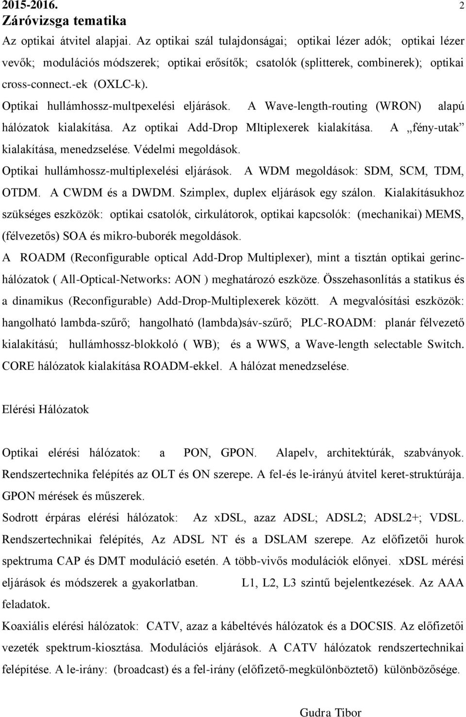 Optikai hullámhossz-multpexelési eljárások. A Wave-length-routing (WRON) alapú hálózatok kialakítása. Az optikai Add-Drop Mltiplexerek kialakítása. kialakítása, menedzselése. Védelmi megoldások.