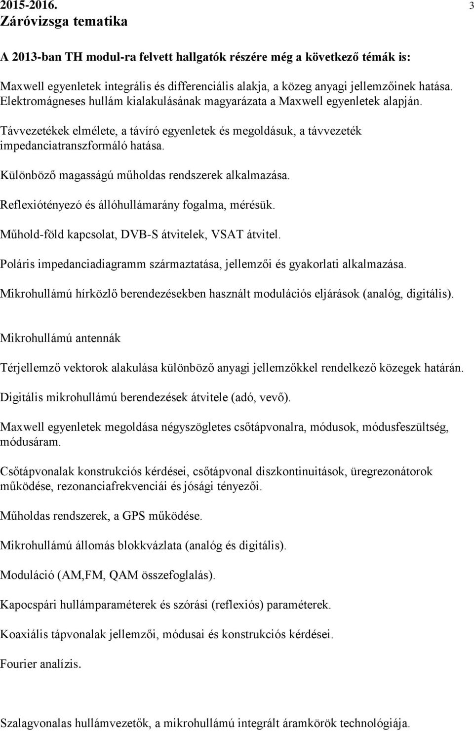 Különböző magasságú műholdas rendszerek alkalmazása. Reflexiótényezó és állóhullámarány fogalma, mérésük. Műhold-föld kapcsolat, DVB-S átvitelek, VSAT átvitel.