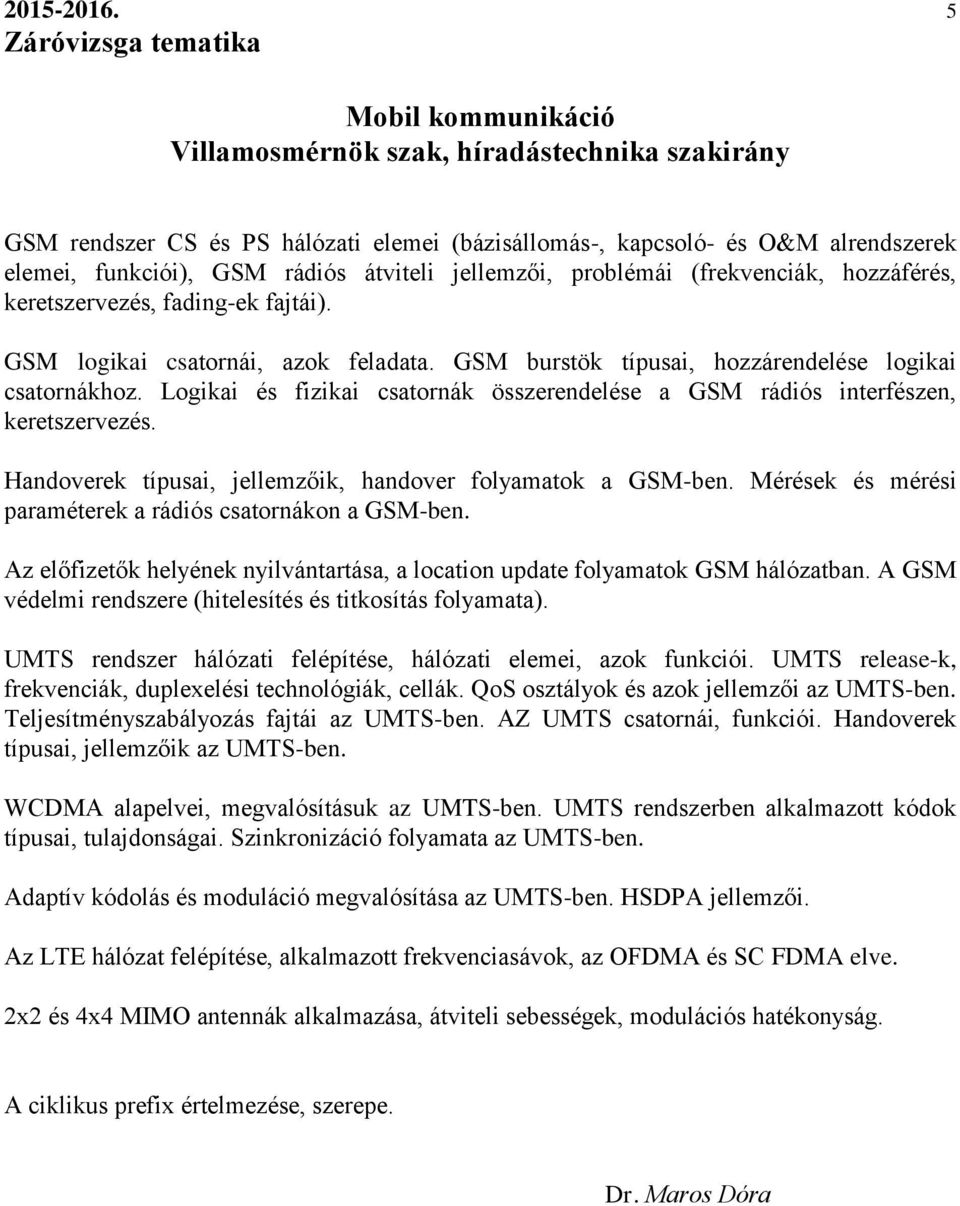 keretszervezés, fading-ek fajtái). GSM logikai csatornái, azok feladata. GSM burstök típusai, hozzárendelése logikai csatornákhoz.