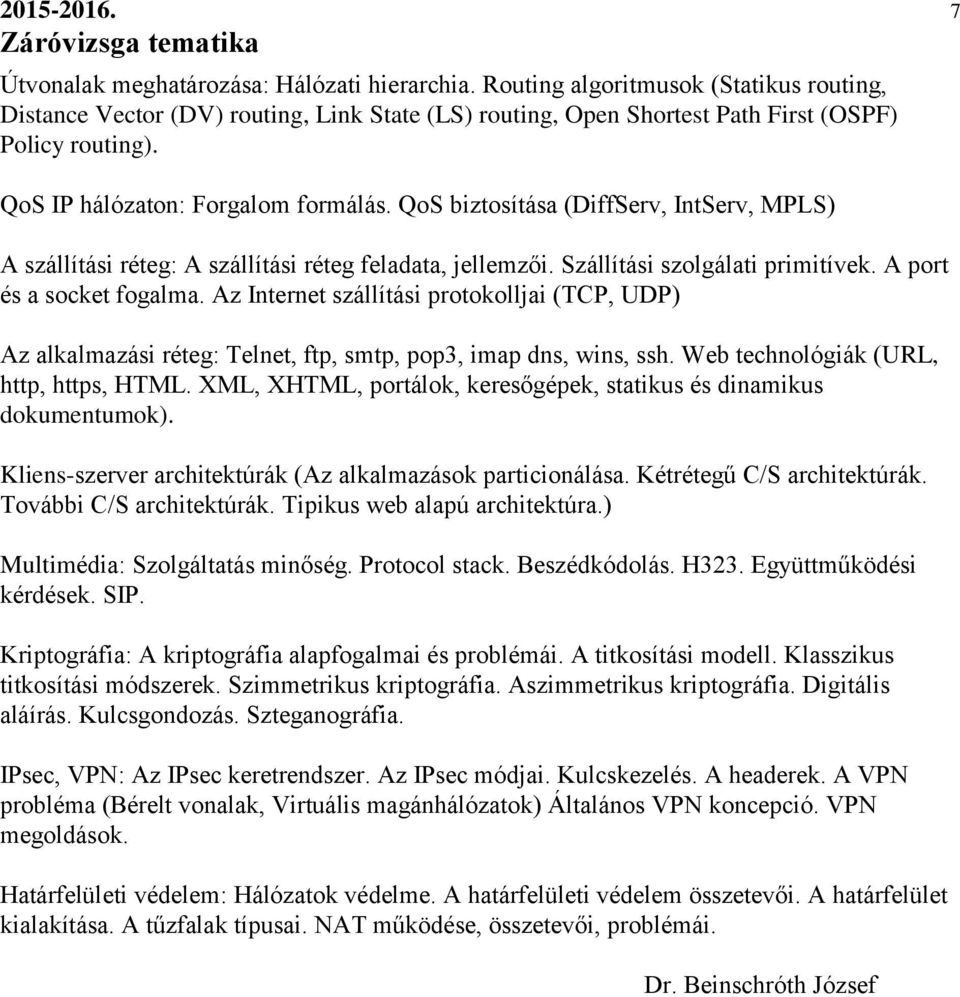 QoS biztosítása (DiffServ, IntServ, MPLS) A szállítási réteg: A szállítási réteg feladata, jellemzői. Szállítási szolgálati primitívek. A port és a socket fogalma.