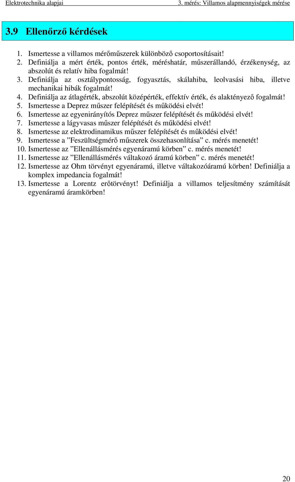 Isertesse a Deprez űszer felépítését és űködési elvét! 6. Isertesse az egyenirányítós Deprez űszer felépítését és űködési elvét! 7. Isertesse a lágyvasas űszer felépítését és űködési elvét! 8.