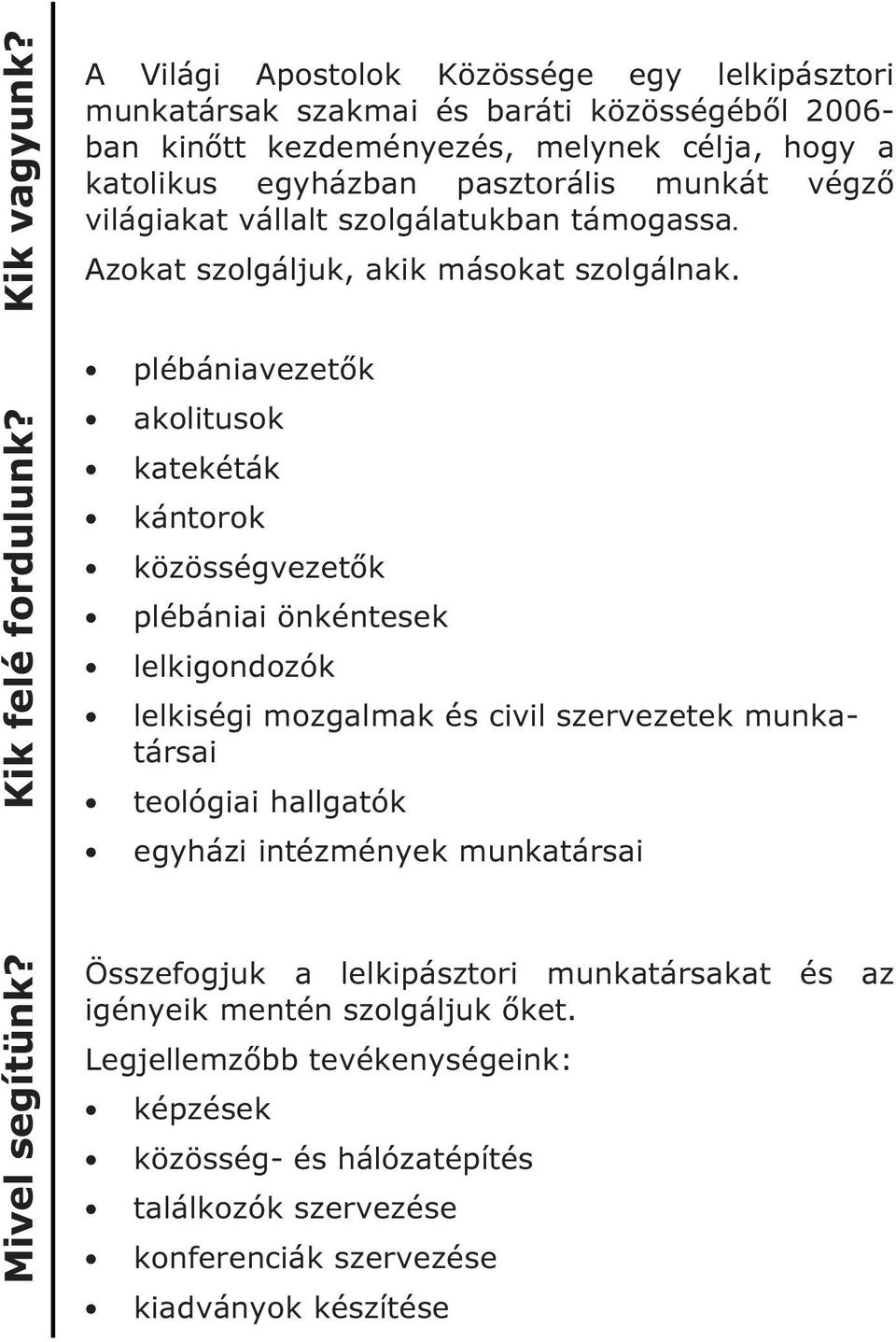 végző világiakat vállalt szolgálatukban támogassa. Azokat szolgáljuk, akik másokat szolgálnak.