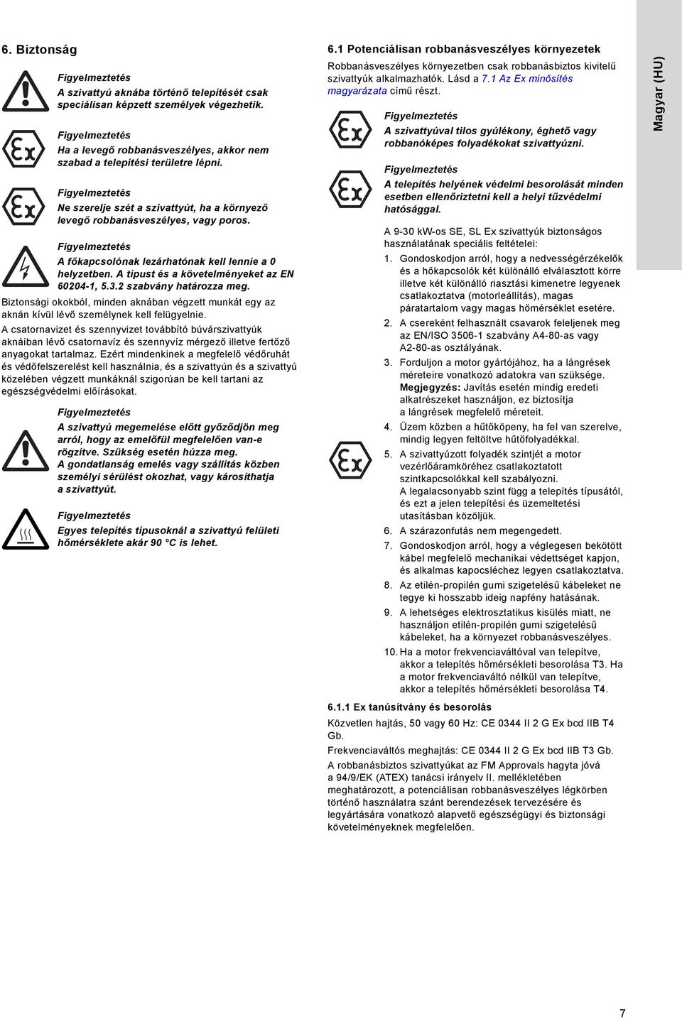 2 szabvány határozza meg. Biztonsági okokból, minden aknában végzett munkát egy az aknán kívül lévő személynek kell felügyelnie.