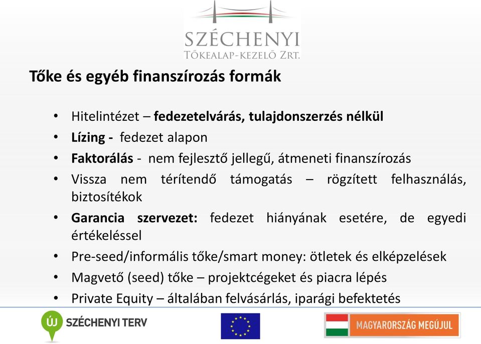 biztosítékok Garancia szervezet: fedezet hiányának esetére, de egyedi értékeléssel Pre-seed/informális tőke/smart