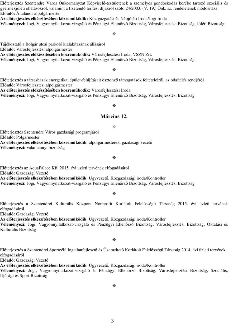 rendeletének módosítása Előadó: Általános alpolgármester Az előterjesztés elkészítésében közreműködik: Közigazgatási és Népjóléti Iroda/Jogi Iroda, Jóléti Bizottság Tájékoztató a Bolgár utcai parkoló