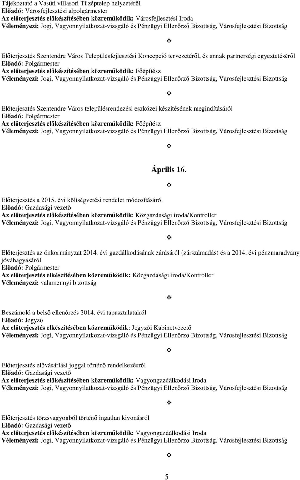 Előterjesztés a 2015. évi költségvetési rendelet módosításáról Előterjesztés az önkormányzat 2014. évi gazdálkodásának zárásáról (zárszámadás) és a 2014.